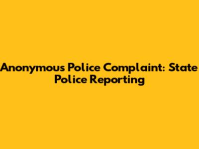 Anonymous Police Complaint: State Police Reporting