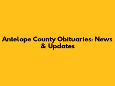 Antelope County Obituaries: News & Updates