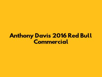 Anthony Davis' 2016 Red Bull Commercial