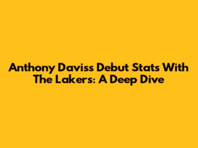 Anthony Davis's Debut Stats With The Lakers: A Deep Dive