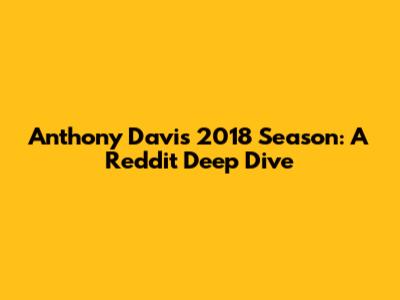 Anthony Davis 2018 Season: A Reddit Deep Dive