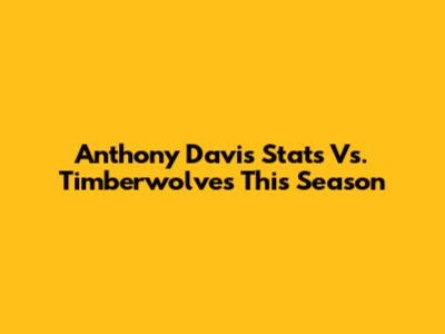Anthony Davis Stats Vs. Timberwolves This Season