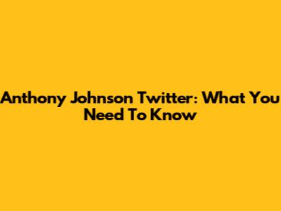 Anthony Johnson Twitter: What You Need To Know