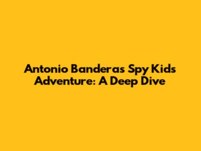 Antonio Banderas' Spy Kids Adventure: A Deep Dive