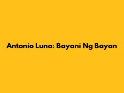 Antonio Luna: Bayani Ng Bayan