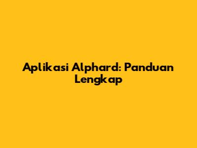 Aplikasi Alphard: Panduan Lengkap