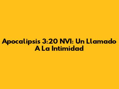 Apocalipsis 3:20 NVI: Un Llamado A La Intimidad