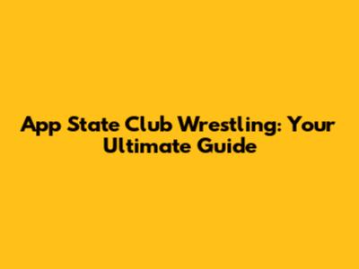 App State Club Wrestling: Your Ultimate Guide