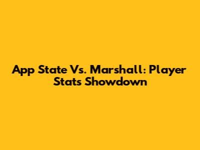 App State Vs. Marshall: Player Stats Showdown