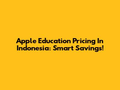 Apple Education Pricing In Indonesia: Smart Savings!