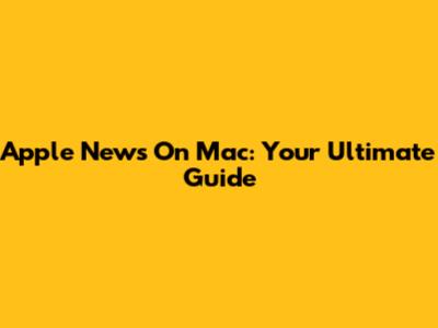 Apple News On Mac: Your Ultimate Guide