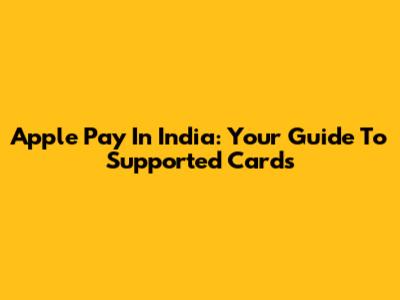Apple Pay In India: Your Guide To Supported Cards