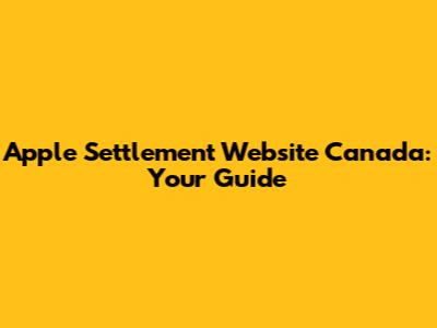 Apple Settlement Website Canada: Your Guide