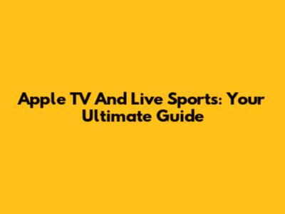 Apple TV And Live Sports: Your Ultimate Guide