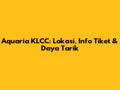 Aquaria KLCC: Lokasi, Info Tiket & Daya Tarik