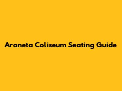 Araneta Coliseum Seating Guide