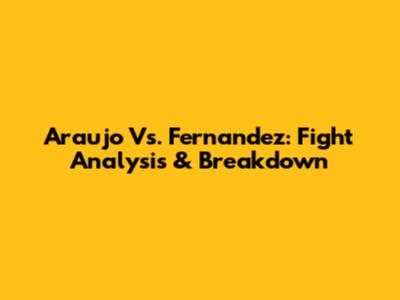 Araujo Vs. Fernandez: Fight Analysis & Breakdown