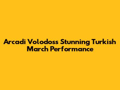 Arcadi Volodos's Stunning Turkish March Performance