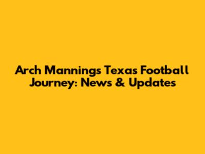 Arch Manning's Texas Football Journey: News & Updates