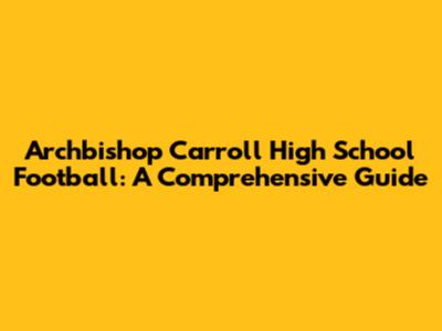 Archbishop Carroll High School Football: A Comprehensive Guide