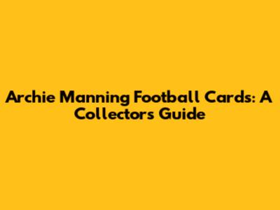 Archie Manning Football Cards: A Collector's Guide
