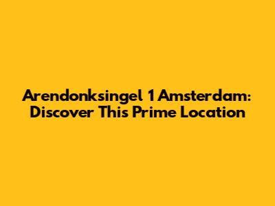 Arendonksingel 1 Amsterdam: Discover This Prime Location