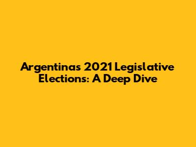 Argentina's 2021 Legislative Elections: A Deep Dive