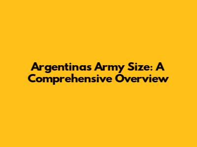Argentina's Army Size: A Comprehensive Overview