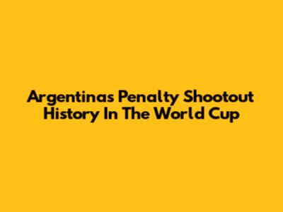 Argentina's Penalty Shootout History In The World Cup