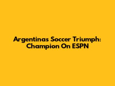 Argentina's Soccer Triumph: Champion On ESPN