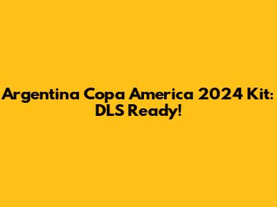 Argentina Copa America 2024 Kit: DLS Ready!