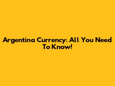 Argentina Currency: All You Need To Know!