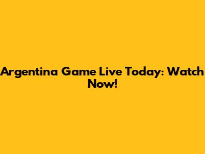 Argentina Game Live Today: Watch Now!