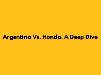Argentina Vs. Honda: A Deep Dive