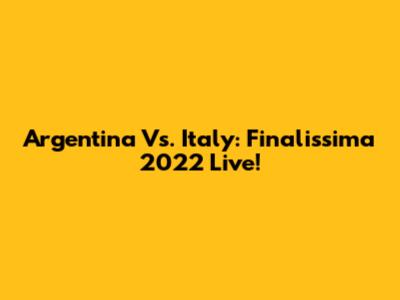 Argentina Vs. Italy: Finalissima 2022 Live!