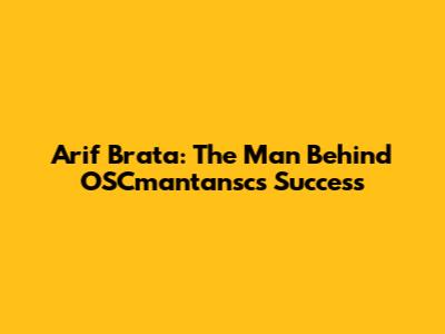 Arif Brata: The Man Behind OSCmantansc's Success