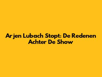 Arjen Lubach Stopt: De Redenen Achter De Show