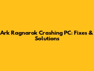 Ark Ragnarok Crashing PC: Fixes & Solutions