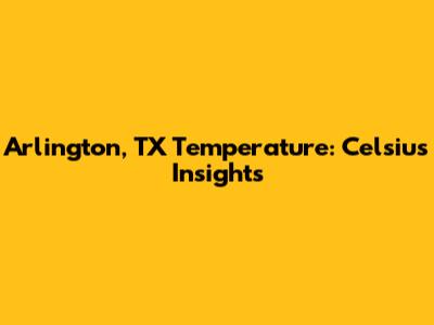 Arlington, TX Temperature: Celsius Insights