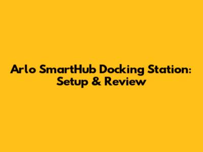 Arlo SmartHub Docking Station: Setup & Review