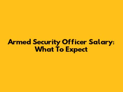 Armed Security Officer Salary: What To Expect