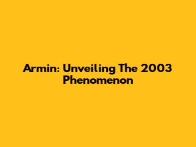 Armin: Unveiling The 2003 Phenomenon