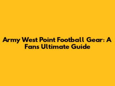 Army West Point Football Gear: A Fan's Ultimate Guide