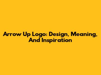 Arrow Up Logo: Design, Meaning, And Inspiration