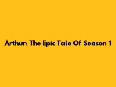Arthur: The Epic Tale Of Season 1