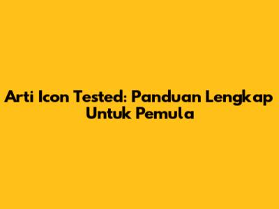Arti Icon Tested: Panduan Lengkap Untuk Pemula