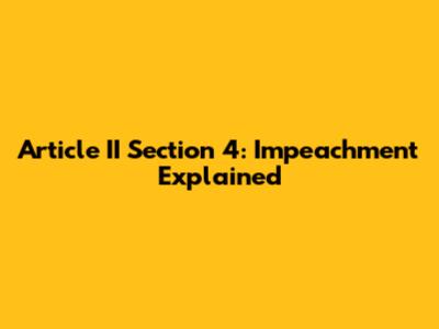 Article II Section 4: Impeachment Explained