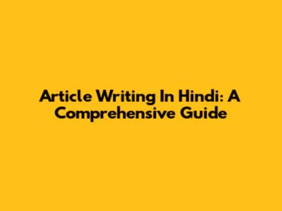Article Writing In Hindi: A Comprehensive Guide