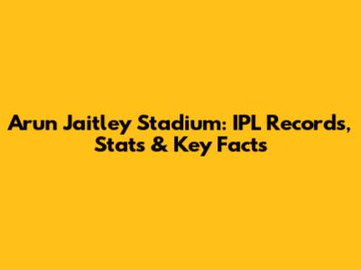 Arun Jaitley Stadium: IPL Records, Stats & Key Facts