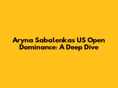 Aryna Sabalenka's US Open Dominance: A Deep Dive